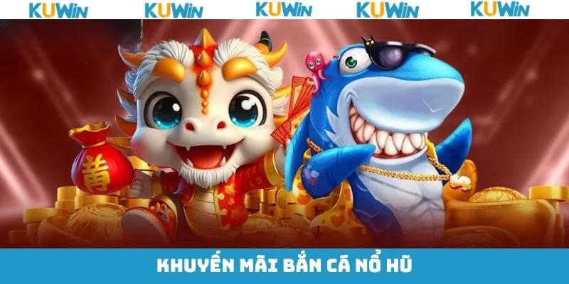 Khuyến Mãi Bắn Cá Nổ Hũ Hấp Dẫn Chỉ Có Tại Nhà Cái KUwin